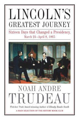Lincoln’s Greatest Journey: Sixteen Days that Changed a Presidency, March 24 – April 8, 1865, by Noah Andre Trudeau